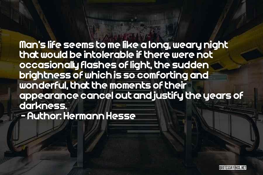 Hermann Hesse Quotes: Man's Life Seems To Me Like A Long, Weary Night That Would Be Intolerable If There Were Not Occasionally Flashes