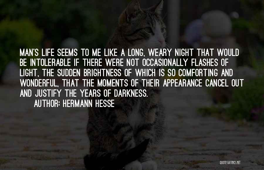 Hermann Hesse Quotes: Man's Life Seems To Me Like A Long, Weary Night That Would Be Intolerable If There Were Not Occasionally Flashes