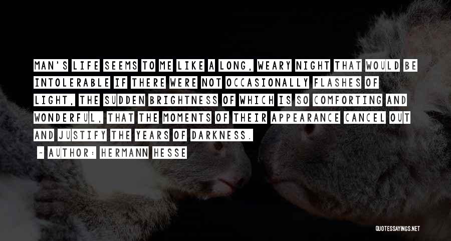 Hermann Hesse Quotes: Man's Life Seems To Me Like A Long, Weary Night That Would Be Intolerable If There Were Not Occasionally Flashes