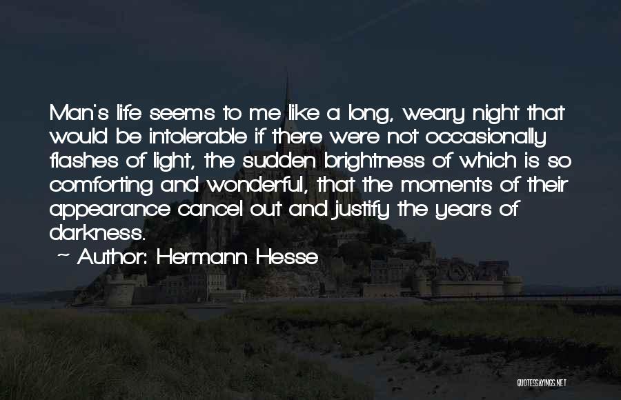 Hermann Hesse Quotes: Man's Life Seems To Me Like A Long, Weary Night That Would Be Intolerable If There Were Not Occasionally Flashes