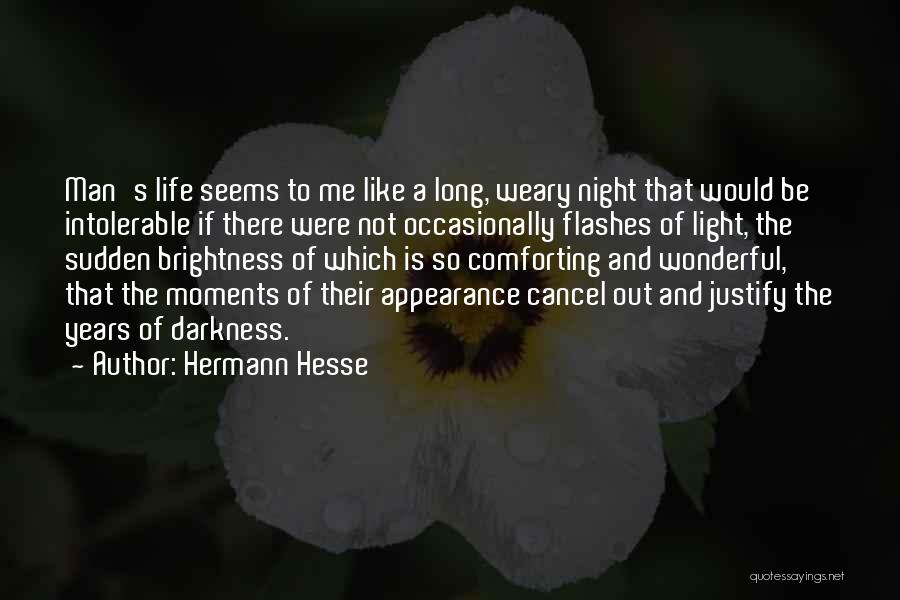 Hermann Hesse Quotes: Man's Life Seems To Me Like A Long, Weary Night That Would Be Intolerable If There Were Not Occasionally Flashes