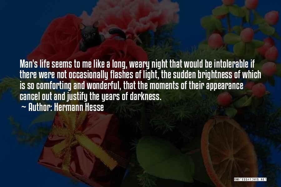 Hermann Hesse Quotes: Man's Life Seems To Me Like A Long, Weary Night That Would Be Intolerable If There Were Not Occasionally Flashes