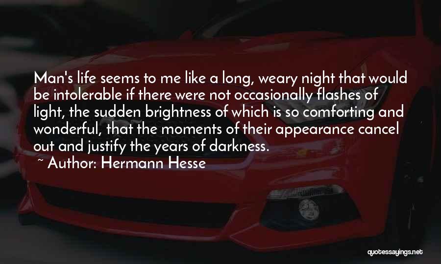 Hermann Hesse Quotes: Man's Life Seems To Me Like A Long, Weary Night That Would Be Intolerable If There Were Not Occasionally Flashes