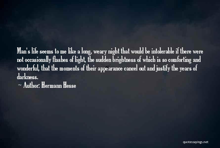 Hermann Hesse Quotes: Man's Life Seems To Me Like A Long, Weary Night That Would Be Intolerable If There Were Not Occasionally Flashes