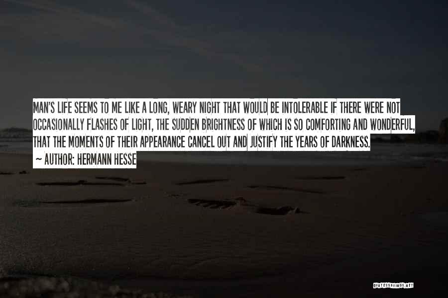 Hermann Hesse Quotes: Man's Life Seems To Me Like A Long, Weary Night That Would Be Intolerable If There Were Not Occasionally Flashes