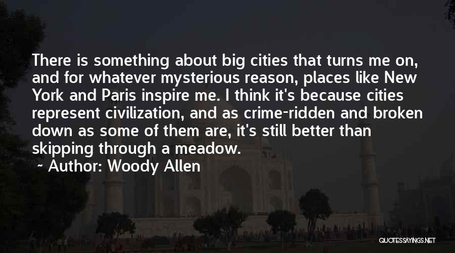 Woody Allen Quotes: There Is Something About Big Cities That Turns Me On, And For Whatever Mysterious Reason, Places Like New York And