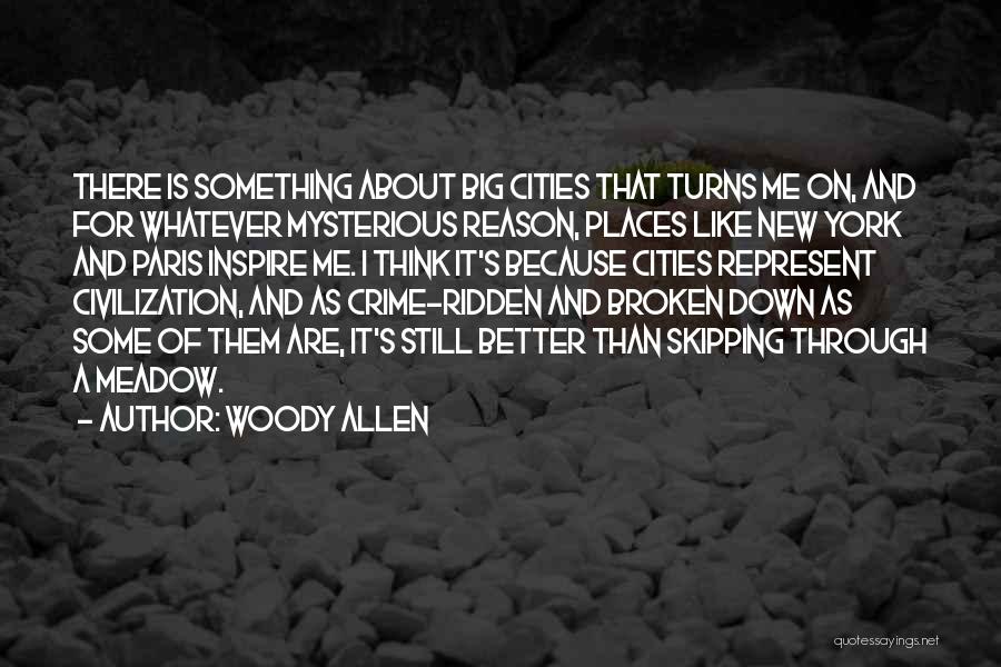 Woody Allen Quotes: There Is Something About Big Cities That Turns Me On, And For Whatever Mysterious Reason, Places Like New York And