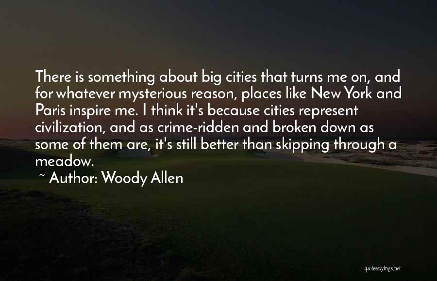 Woody Allen Quotes: There Is Something About Big Cities That Turns Me On, And For Whatever Mysterious Reason, Places Like New York And