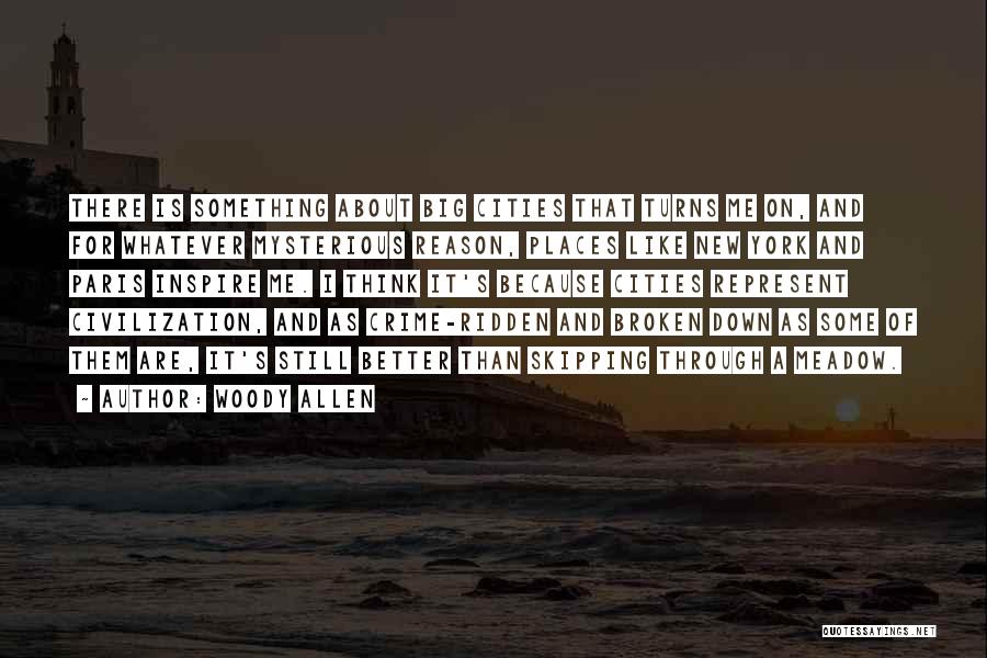 Woody Allen Quotes: There Is Something About Big Cities That Turns Me On, And For Whatever Mysterious Reason, Places Like New York And