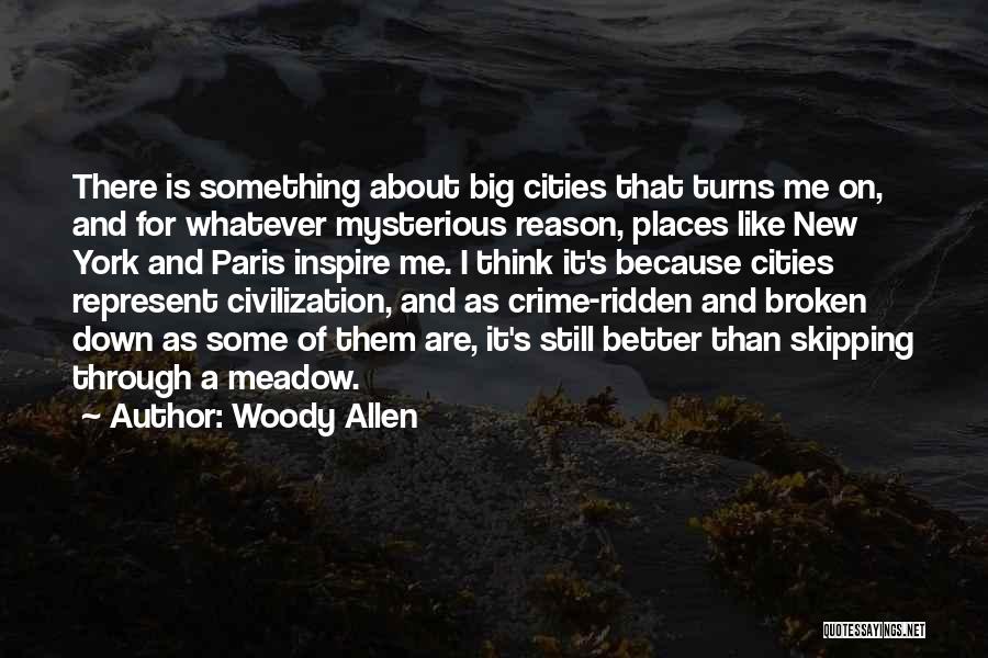 Woody Allen Quotes: There Is Something About Big Cities That Turns Me On, And For Whatever Mysterious Reason, Places Like New York And