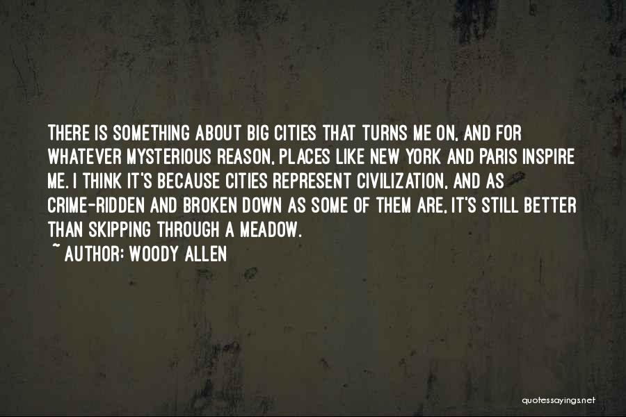 Woody Allen Quotes: There Is Something About Big Cities That Turns Me On, And For Whatever Mysterious Reason, Places Like New York And