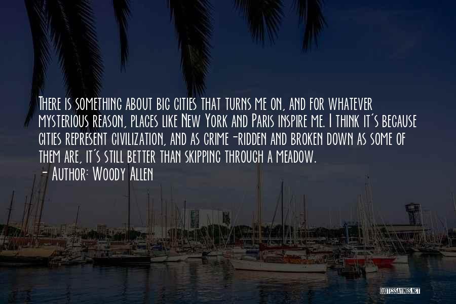 Woody Allen Quotes: There Is Something About Big Cities That Turns Me On, And For Whatever Mysterious Reason, Places Like New York And