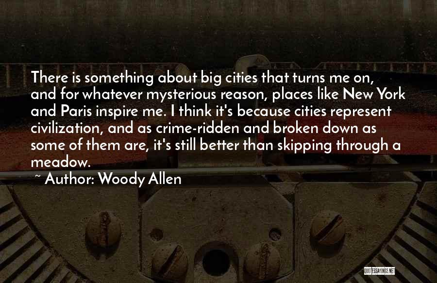 Woody Allen Quotes: There Is Something About Big Cities That Turns Me On, And For Whatever Mysterious Reason, Places Like New York And