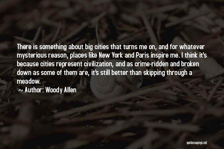 Woody Allen Quotes: There Is Something About Big Cities That Turns Me On, And For Whatever Mysterious Reason, Places Like New York And