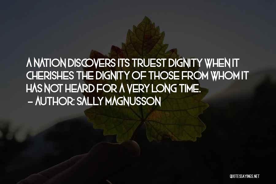 Sally Magnusson Quotes: A Nation Discovers Its Truest Dignity When It Cherishes The Dignity Of Those From Whom It Has Not Heard For