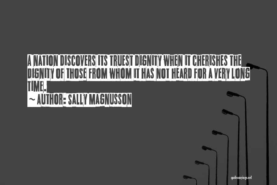 Sally Magnusson Quotes: A Nation Discovers Its Truest Dignity When It Cherishes The Dignity Of Those From Whom It Has Not Heard For