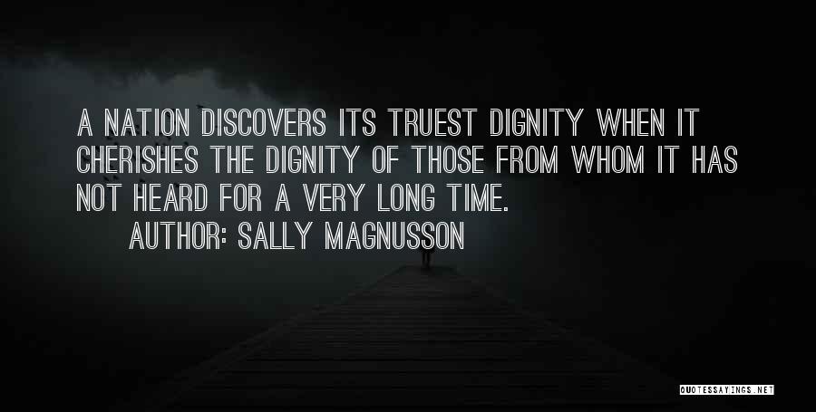 Sally Magnusson Quotes: A Nation Discovers Its Truest Dignity When It Cherishes The Dignity Of Those From Whom It Has Not Heard For