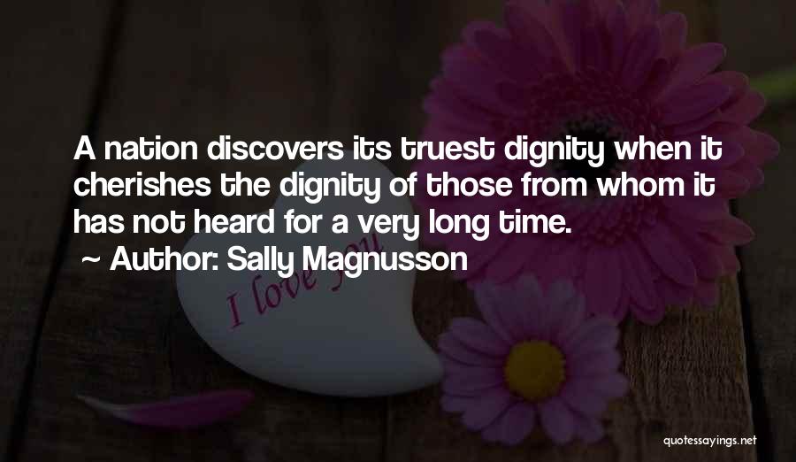 Sally Magnusson Quotes: A Nation Discovers Its Truest Dignity When It Cherishes The Dignity Of Those From Whom It Has Not Heard For