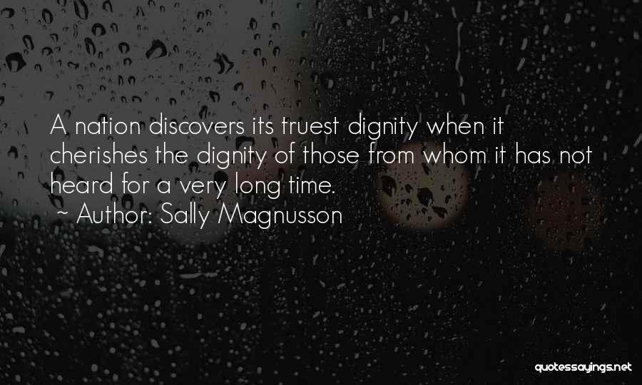 Sally Magnusson Quotes: A Nation Discovers Its Truest Dignity When It Cherishes The Dignity Of Those From Whom It Has Not Heard For