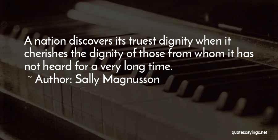 Sally Magnusson Quotes: A Nation Discovers Its Truest Dignity When It Cherishes The Dignity Of Those From Whom It Has Not Heard For