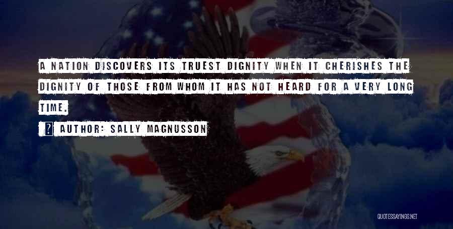 Sally Magnusson Quotes: A Nation Discovers Its Truest Dignity When It Cherishes The Dignity Of Those From Whom It Has Not Heard For