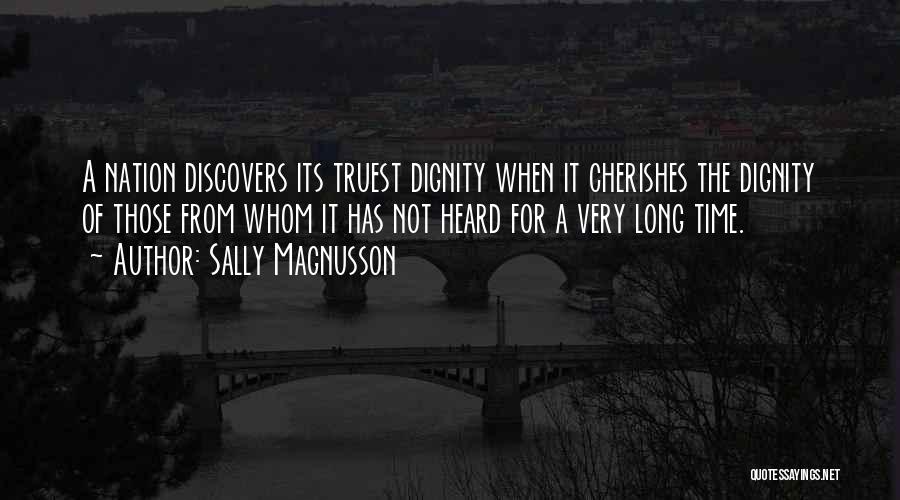 Sally Magnusson Quotes: A Nation Discovers Its Truest Dignity When It Cherishes The Dignity Of Those From Whom It Has Not Heard For