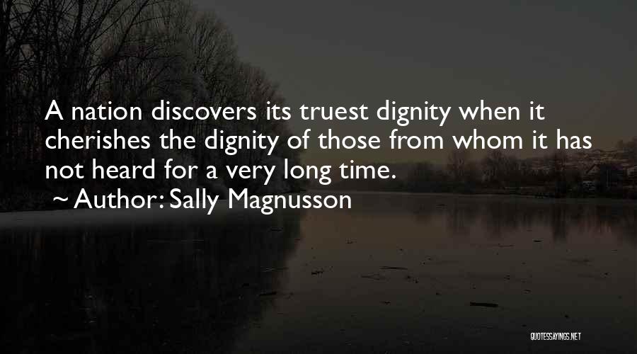 Sally Magnusson Quotes: A Nation Discovers Its Truest Dignity When It Cherishes The Dignity Of Those From Whom It Has Not Heard For