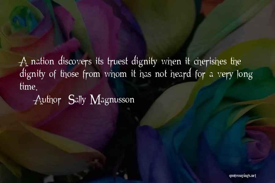 Sally Magnusson Quotes: A Nation Discovers Its Truest Dignity When It Cherishes The Dignity Of Those From Whom It Has Not Heard For