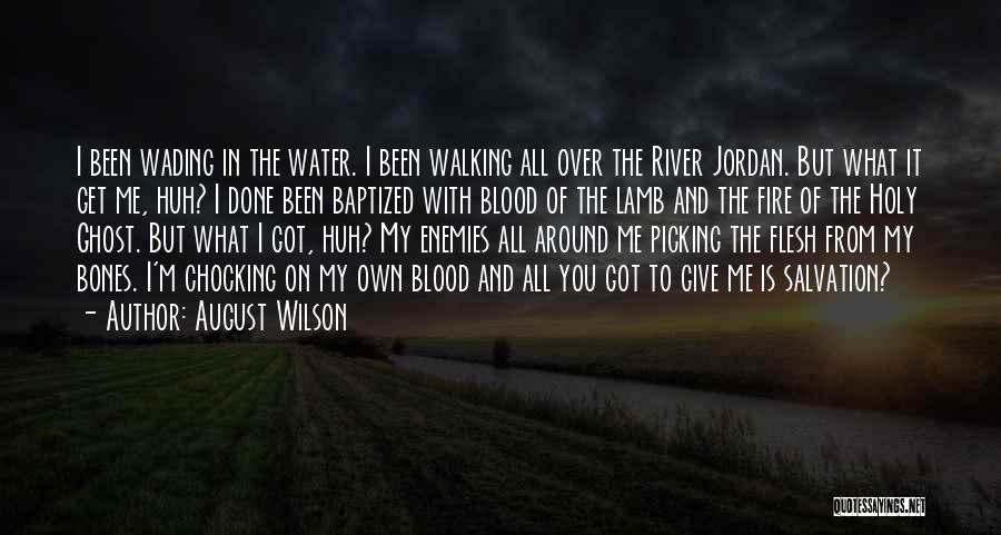 August Wilson Quotes: I Been Wading In The Water. I Been Walking All Over The River Jordan. But What It Get Me, Huh?