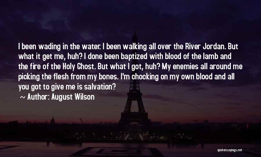 August Wilson Quotes: I Been Wading In The Water. I Been Walking All Over The River Jordan. But What It Get Me, Huh?