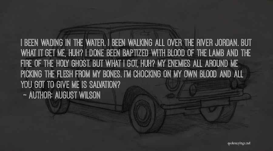 August Wilson Quotes: I Been Wading In The Water. I Been Walking All Over The River Jordan. But What It Get Me, Huh?