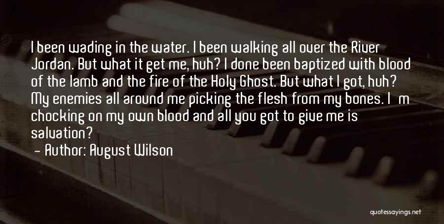 August Wilson Quotes: I Been Wading In The Water. I Been Walking All Over The River Jordan. But What It Get Me, Huh?