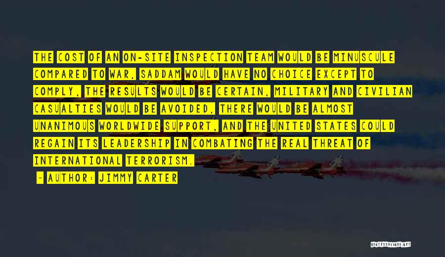 Jimmy Carter Quotes: The Cost Of An On-site Inspection Team Would Be Minuscule Compared To War, Saddam Would Have No Choice Except To