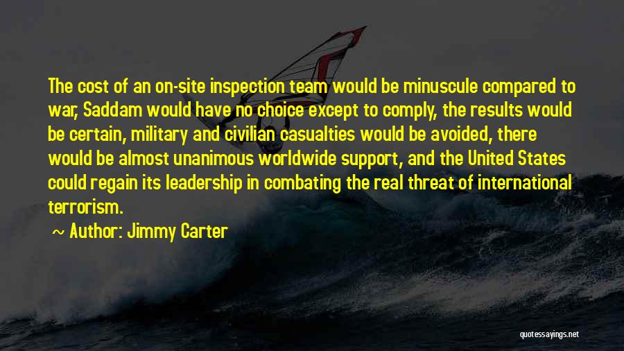 Jimmy Carter Quotes: The Cost Of An On-site Inspection Team Would Be Minuscule Compared To War, Saddam Would Have No Choice Except To