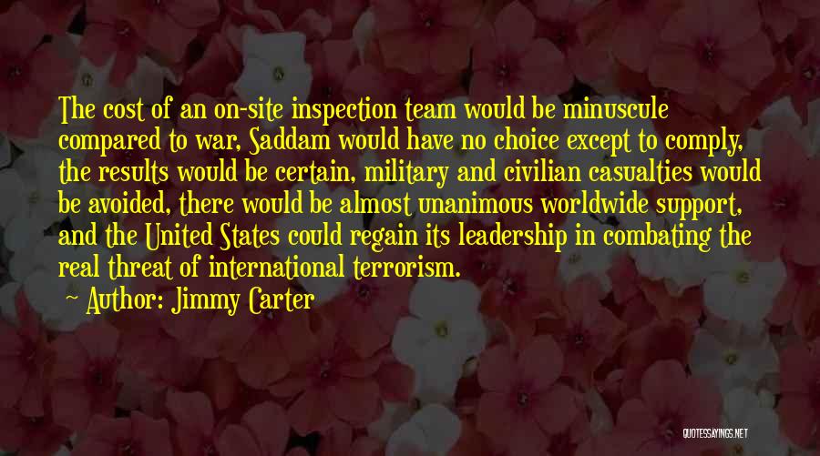 Jimmy Carter Quotes: The Cost Of An On-site Inspection Team Would Be Minuscule Compared To War, Saddam Would Have No Choice Except To