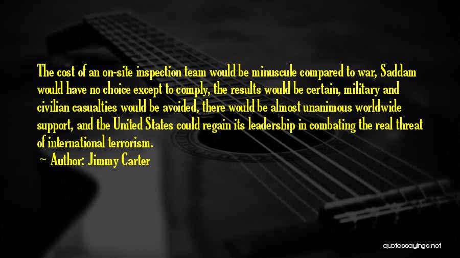 Jimmy Carter Quotes: The Cost Of An On-site Inspection Team Would Be Minuscule Compared To War, Saddam Would Have No Choice Except To