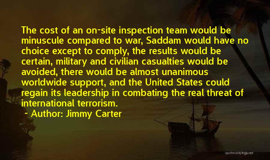 Jimmy Carter Quotes: The Cost Of An On-site Inspection Team Would Be Minuscule Compared To War, Saddam Would Have No Choice Except To