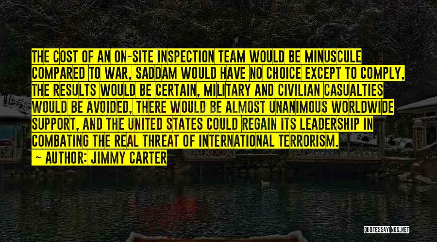 Jimmy Carter Quotes: The Cost Of An On-site Inspection Team Would Be Minuscule Compared To War, Saddam Would Have No Choice Except To