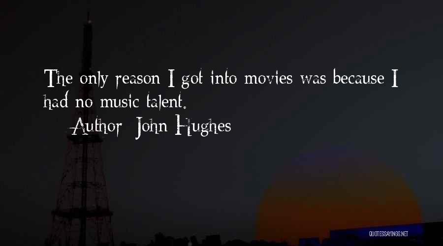 John Hughes Quotes: The Only Reason I Got Into Movies Was Because I Had No Music Talent.