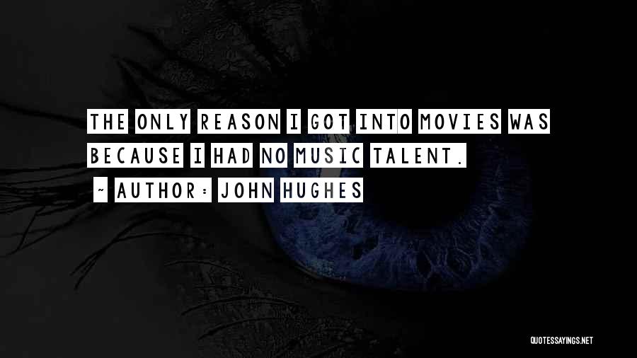 John Hughes Quotes: The Only Reason I Got Into Movies Was Because I Had No Music Talent.