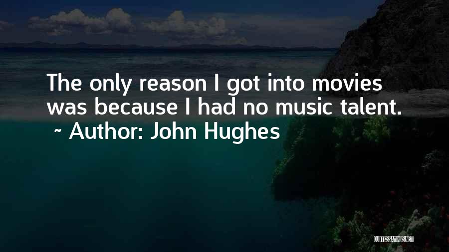 John Hughes Quotes: The Only Reason I Got Into Movies Was Because I Had No Music Talent.