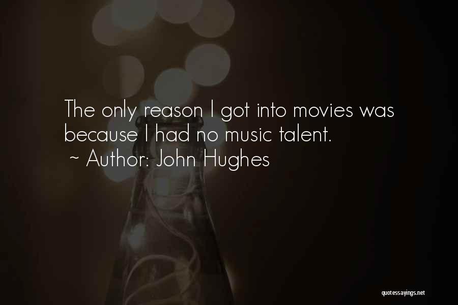 John Hughes Quotes: The Only Reason I Got Into Movies Was Because I Had No Music Talent.