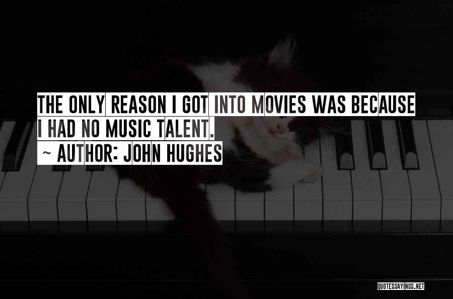 John Hughes Quotes: The Only Reason I Got Into Movies Was Because I Had No Music Talent.