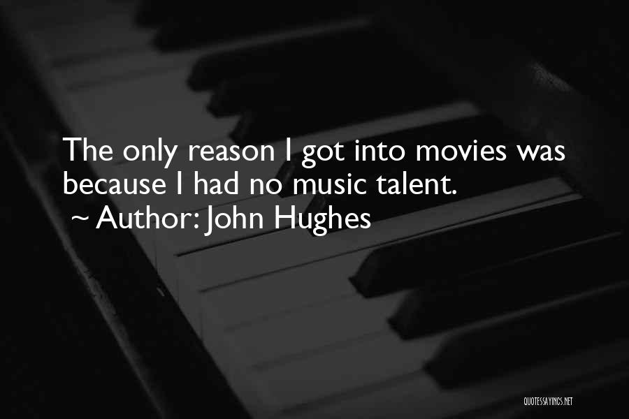 John Hughes Quotes: The Only Reason I Got Into Movies Was Because I Had No Music Talent.
