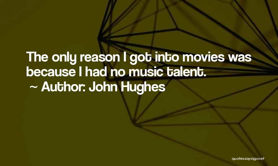 John Hughes Quotes: The Only Reason I Got Into Movies Was Because I Had No Music Talent.