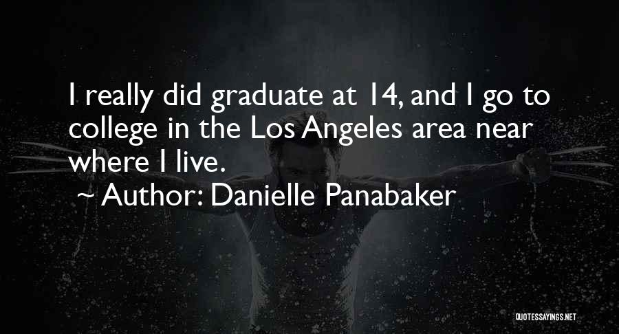 Danielle Panabaker Quotes: I Really Did Graduate At 14, And I Go To College In The Los Angeles Area Near Where I Live.