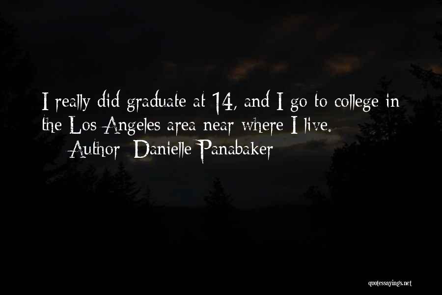 Danielle Panabaker Quotes: I Really Did Graduate At 14, And I Go To College In The Los Angeles Area Near Where I Live.