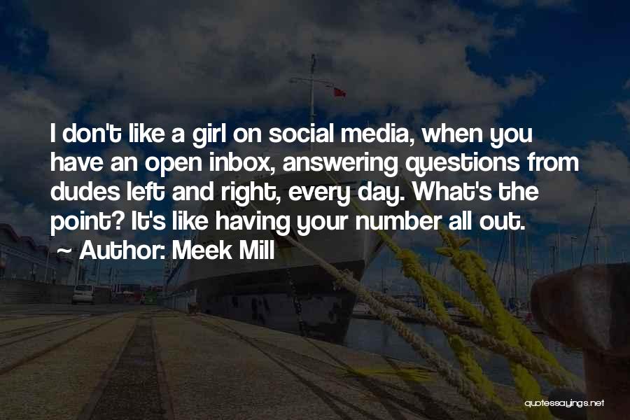 Meek Mill Quotes: I Don't Like A Girl On Social Media, When You Have An Open Inbox, Answering Questions From Dudes Left And