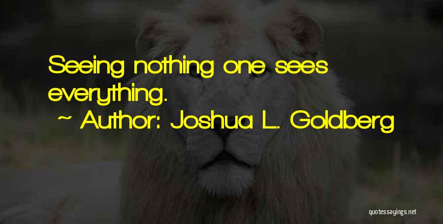 Joshua L. Goldberg Quotes: Seeing Nothing One Sees Everything.