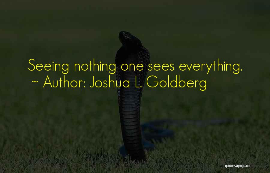 Joshua L. Goldberg Quotes: Seeing Nothing One Sees Everything.